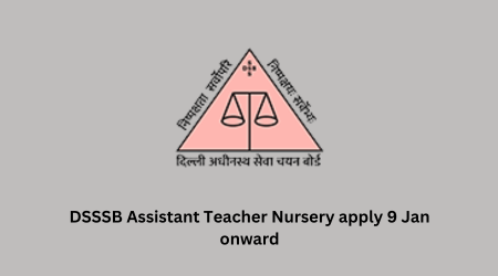 DSSSB Assistant Teacher Nursery apply 9 Jan onward