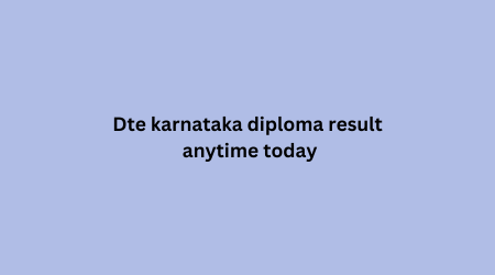 Dte karnataka diploma result anytime today