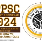 UPPSC Assistant Registrar 2024 Exam Date Announcement Coming Soon: How to Download Admit Card