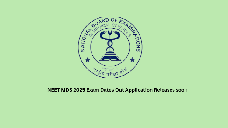 NEET MDS 2025 Exam Dates Out, Application Releases soon