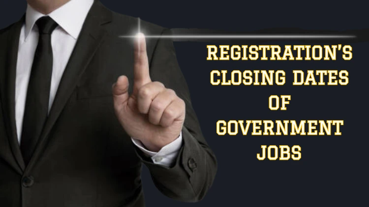 Registration’s Closing Dates of Government Jobs