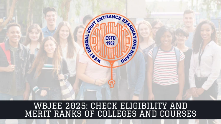 WBJEE 2025 Check Eligibility and Merit Ranks of Colleges and Courses