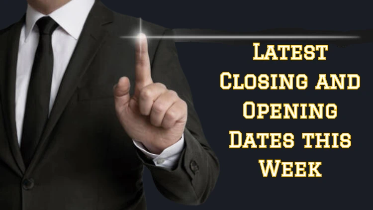 Latest Closing and Opening Dates this Week