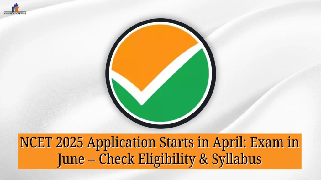 NCET 2025 Application Starts in April