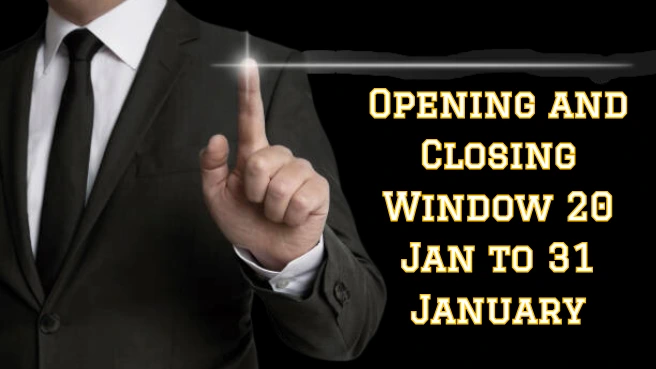 Opening and Closing Window 20 Jan to 31 January