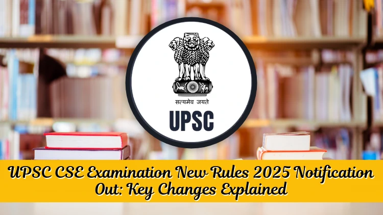 UPSC CSE Examination New Rules 2025