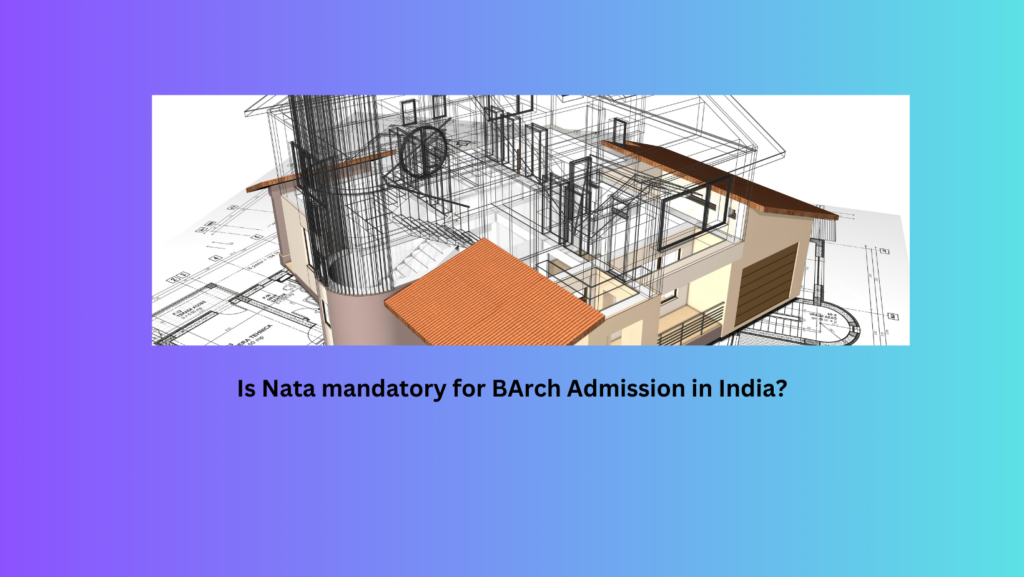 Is Nata mandatory for BArch Admission in India?