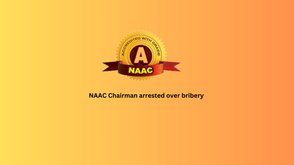 NAAC Chairman arrested over bribery