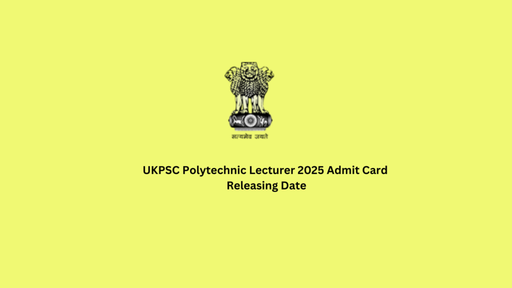 UKPSC Polytechnic Lecturer 2025 Admit Card Releasing Date