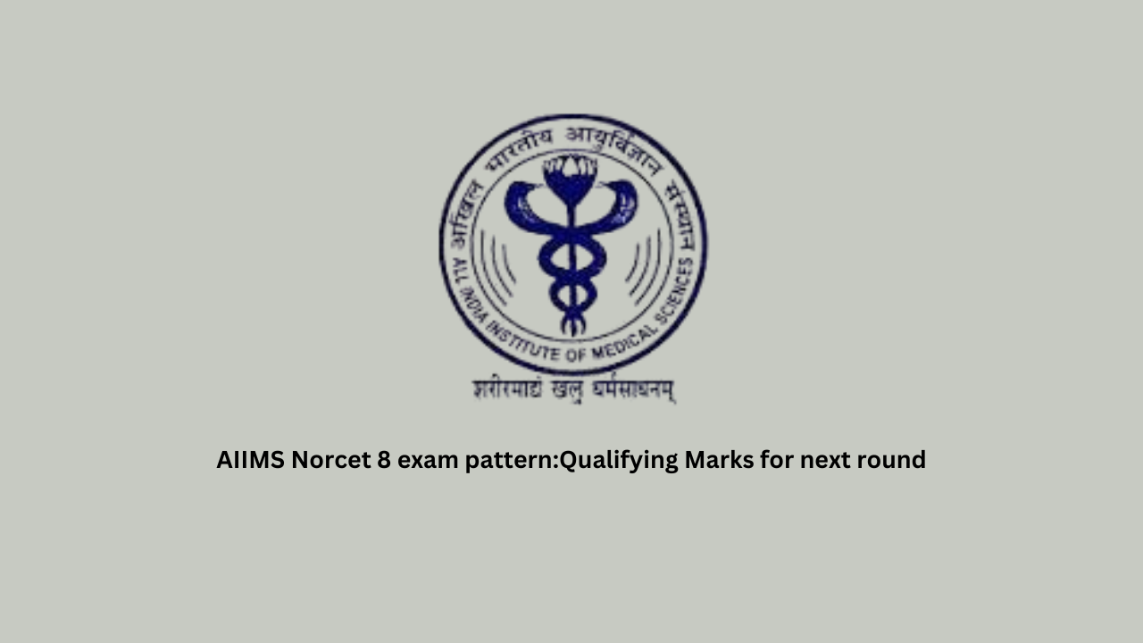 AIIMS Norcet 8 exam pattern:Qualifying Marks for next round - My ...