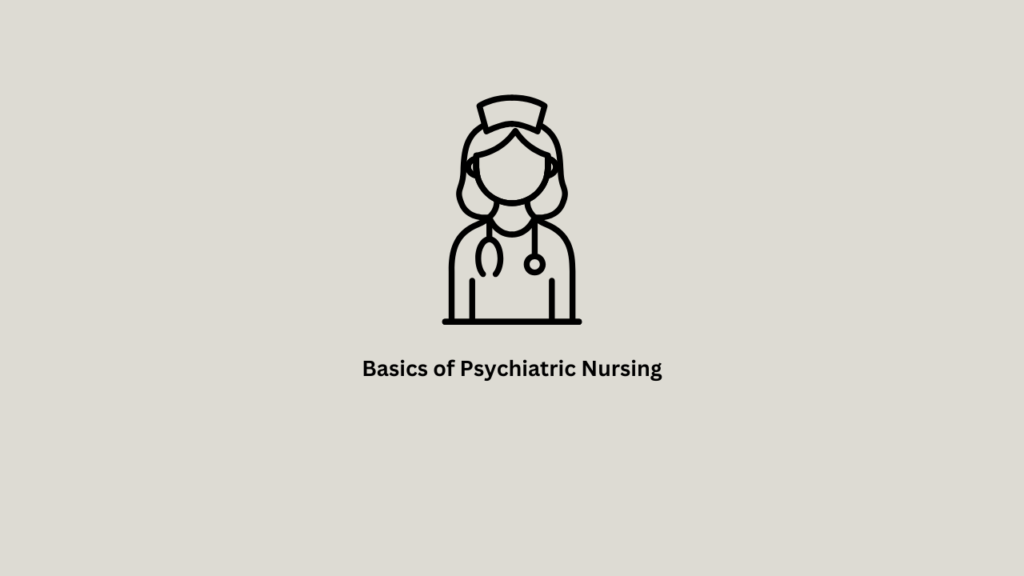 Basics of Psychiatric Nursing